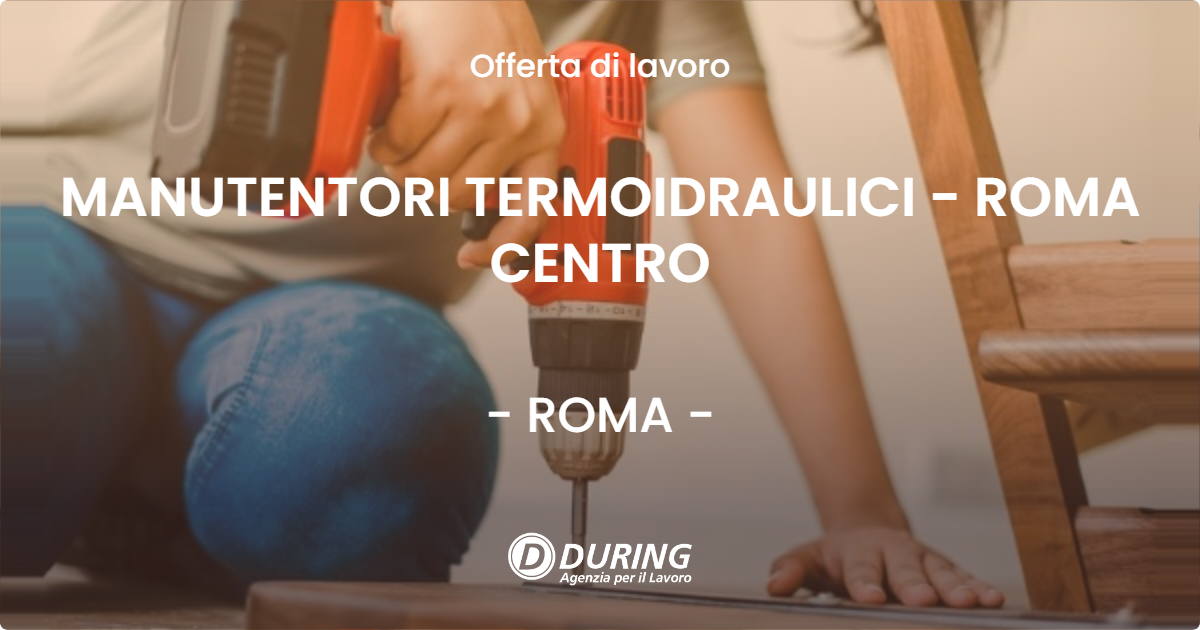 OFFERTA LAVORO - MANUTENTORI TERMOIDRAULICI - ROMA CENTRO - ROMA