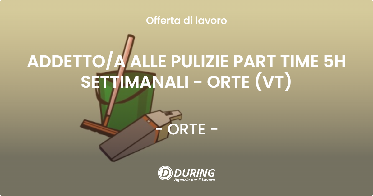 OFFERTA LAVORO - ADDETTOA ALLE PULIZIE PART TIME 5H SETTIMANALI - ORTE (VT) - ORTE