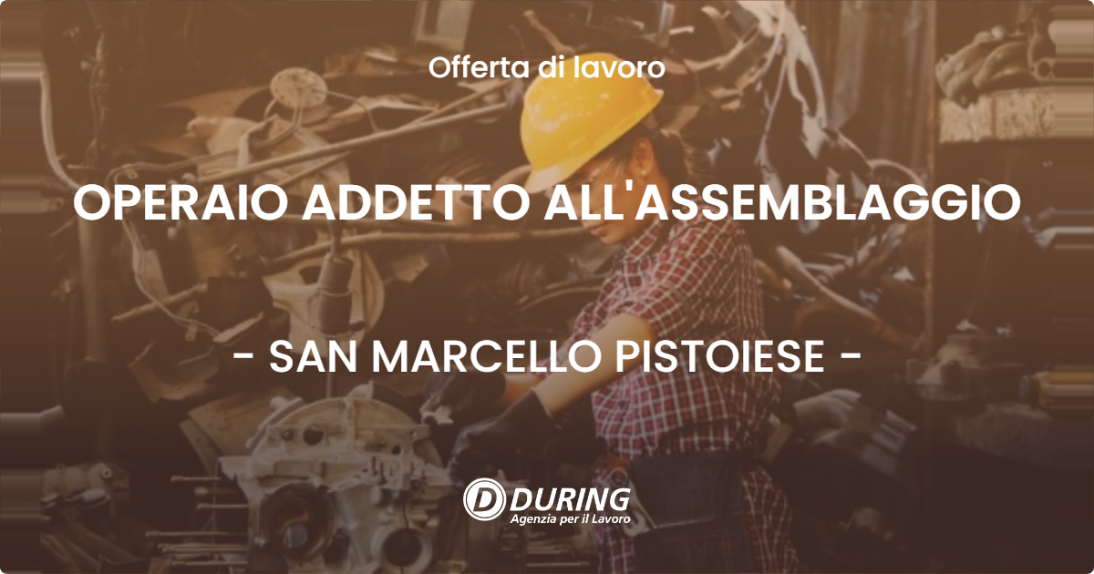 OFFERTA LAVORO - OPERAIO ADDETTO ALL'ASSEMBLAGGIO - SAN MARCELLO PISTOIESE