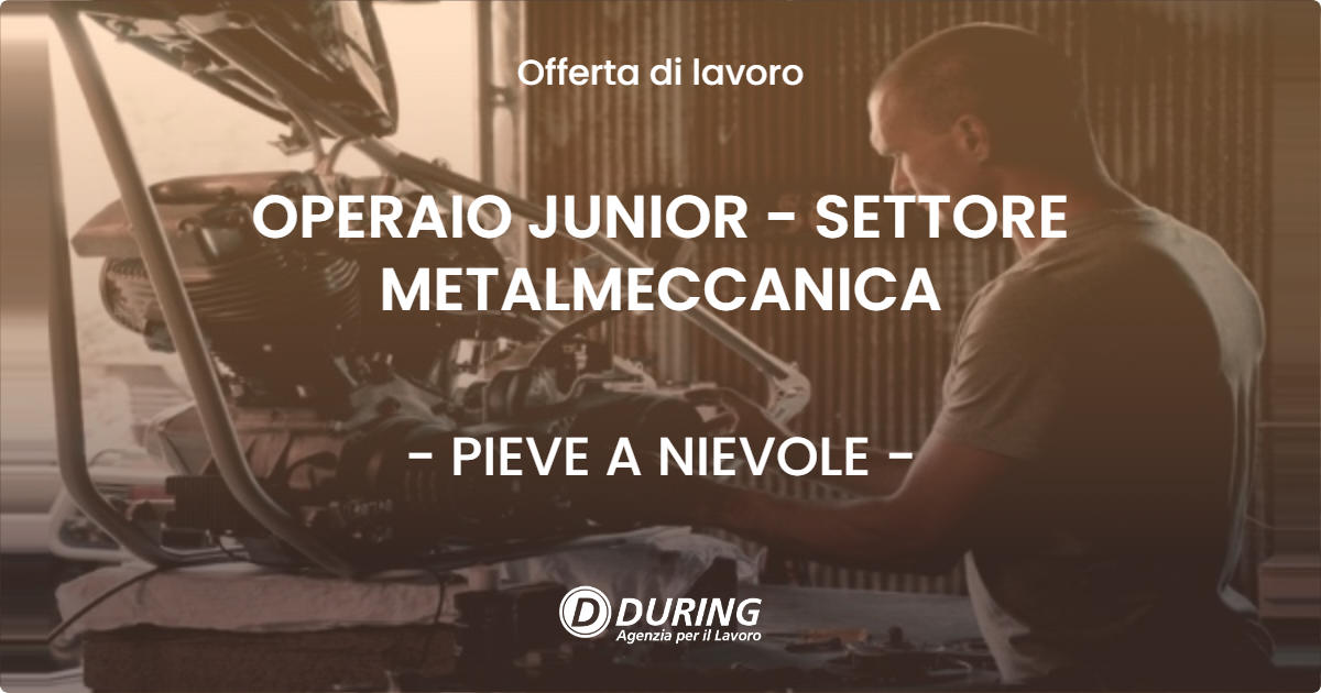 OFFERTA LAVORO - OPERAIO JUNIOR - SETTORE METALMECCANICA - PIEVE A NIEVOLE