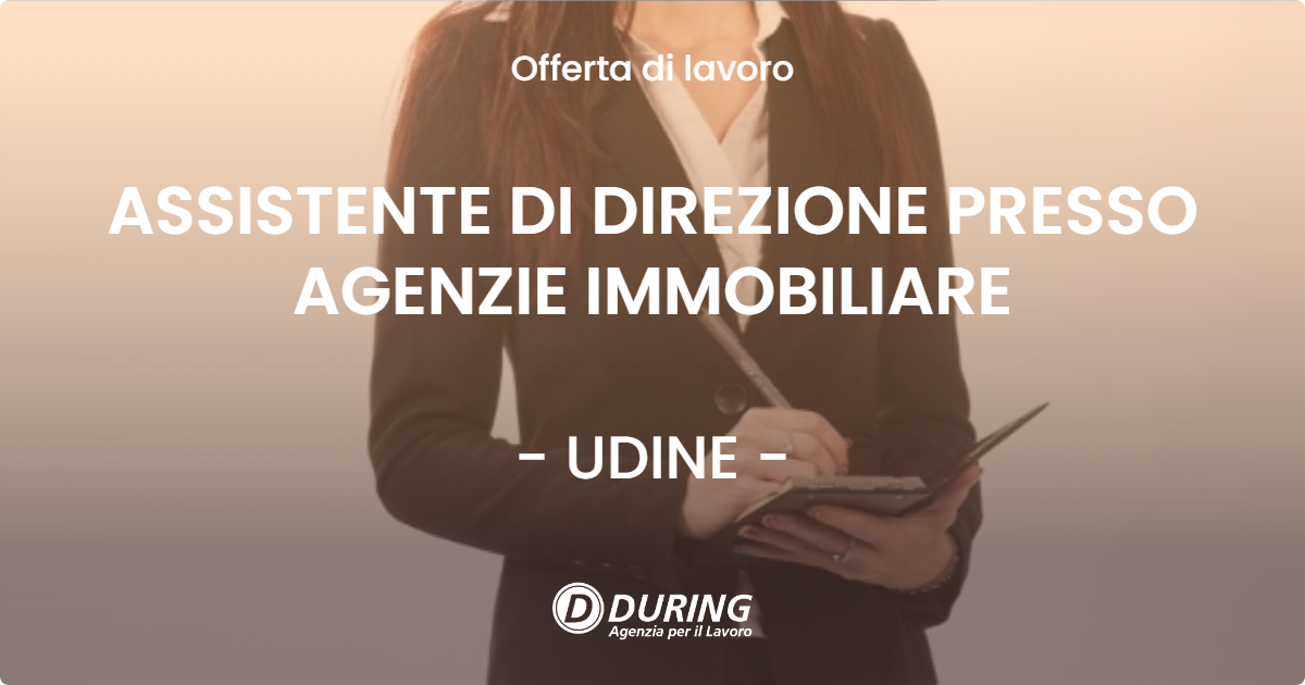 OFFERTA LAVORO - ASSISTENTE DI DIREZIONE PRESSO AGENZIE IMMOBILIARE - UDINE