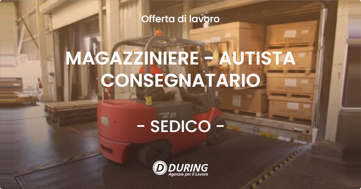 OFFERTA LAVORO - MAGAZZINIERE - AUTISTA CONSEGNATARIO - SEDICO