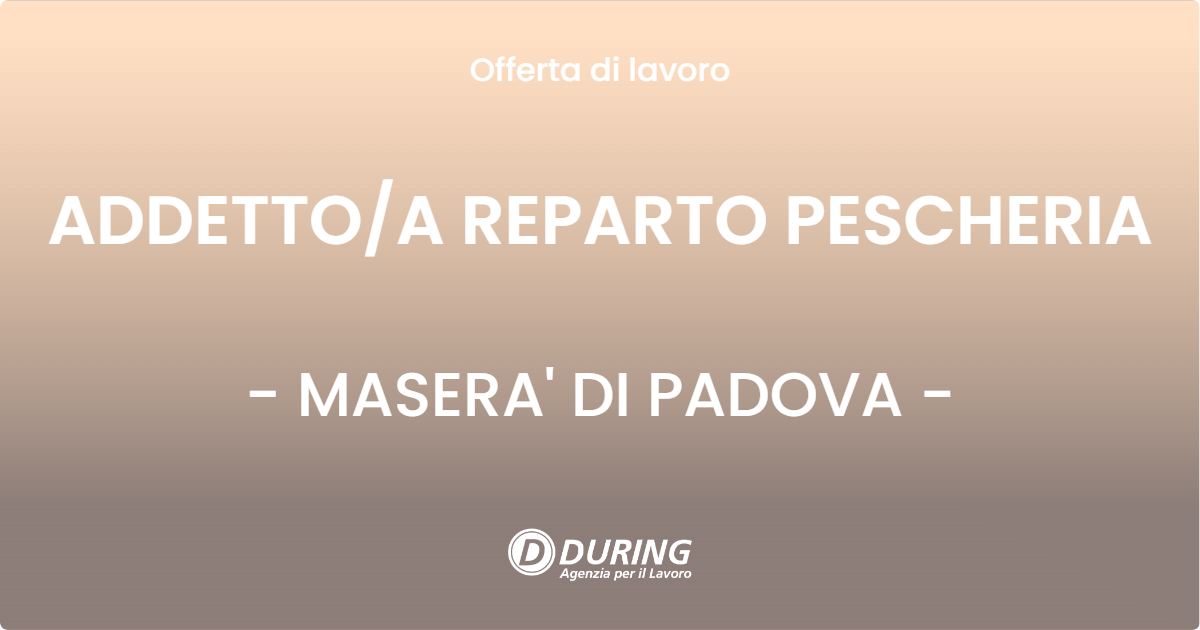 OFFERTA LAVORO - ADDETTOA REPARTO PESCHERIA - MASERA' DI PADOVA