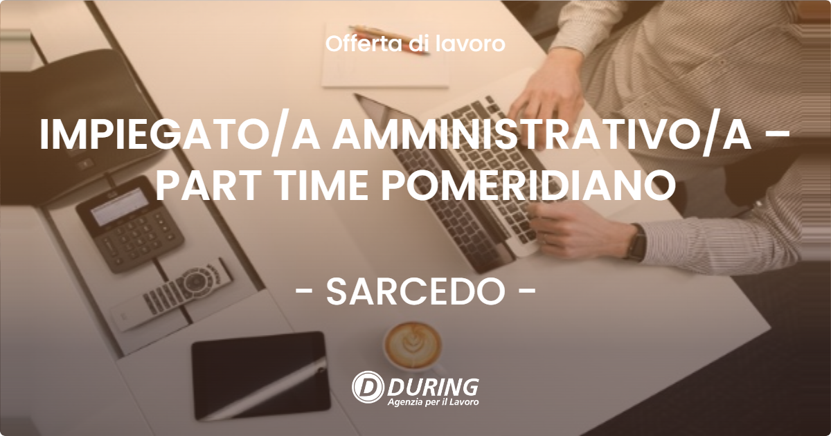 OFFERTA LAVORO - IMPIEGATOA AMMINISTRATIVOA – PART TIME POMERIDIANO - SARCEDO