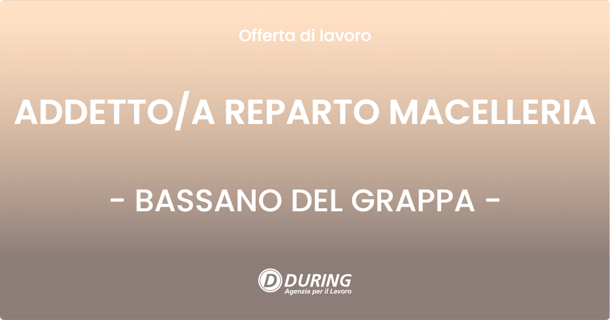 OFFERTA LAVORO - ADDETTOA REPARTO MACELLERIA - BASSANO DEL GRAPPA