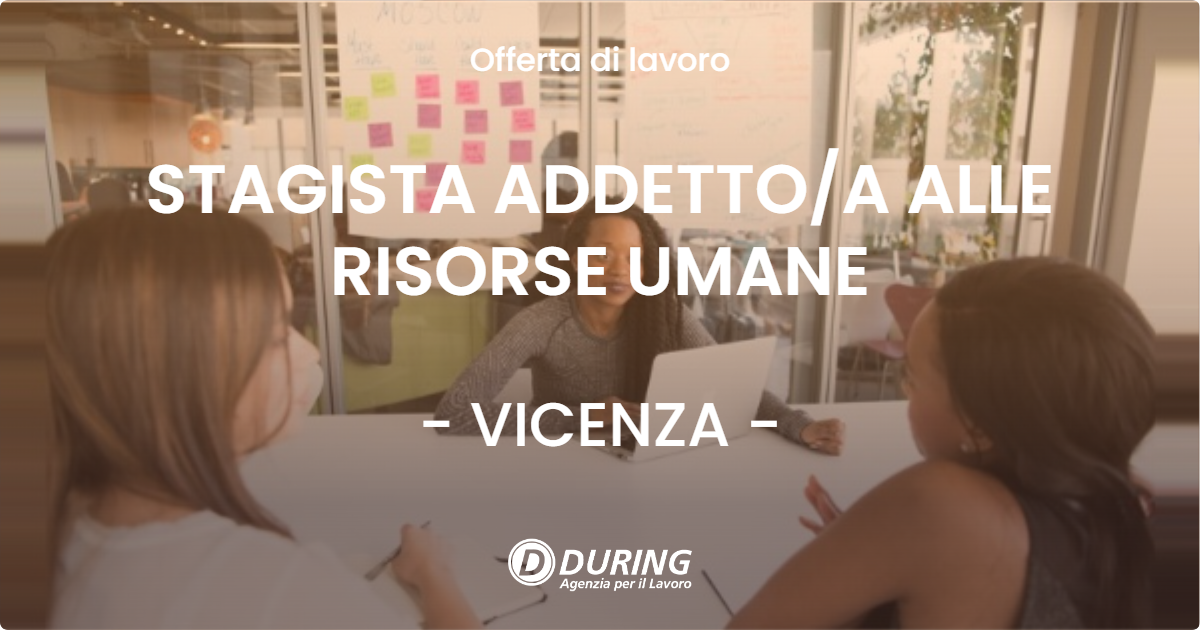 OFFERTA LAVORO - STAGISTA ADDETTO/A ALLE RISORSE UMANE - VICENZA (VI)