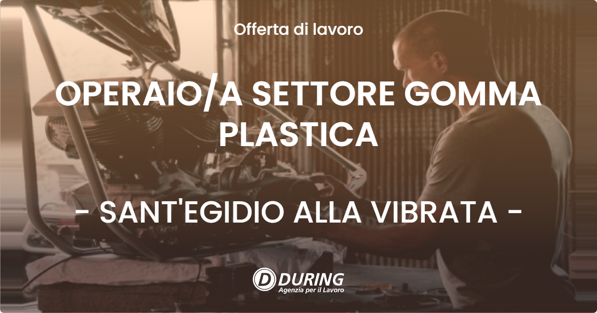 OFFERTA LAVORO - OPERAIO/A SETTORE GOMMA PLASTICA - SANT'EGIDIO ALLA VIBRATA (TE)