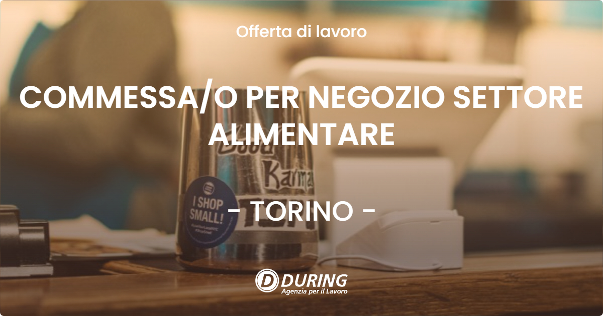 OFFERTA LAVORO - COMMESSAO PER NEGOZIO SETTORE ALIMENTARE - TORINO