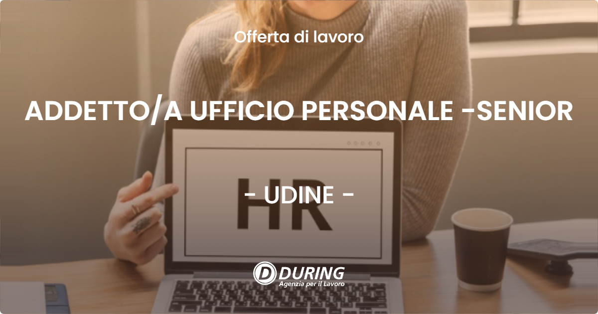 OFFERTA LAVORO - ADDETTOA UFFICIO PERSONALE -SENIOR - UDINE