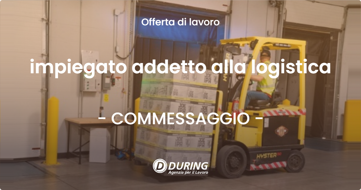 OFFERTA LAVORO - impiegato addetto alla logistica - COMMESSAGGIO