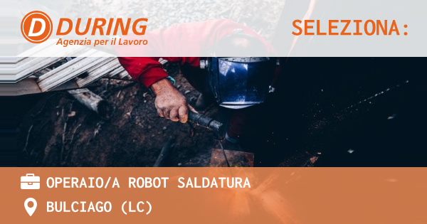 OFFERTA LAVORO - OPERAIOA ROBOT SALDATURA - BULCIAGO (LC)