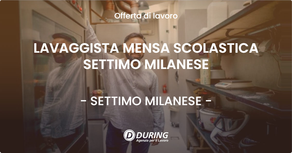 OFFERTA LAVORO - LAVAGGISTA MENSA SCOLASTICA SETTIMO MILANESE - SETTIMO MILANESE