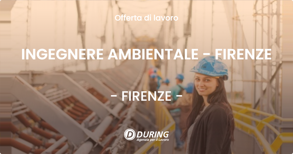 OFFERTA LAVORO - INGEGNERE AMBIENTALE - FIRENZE - FIRENZE