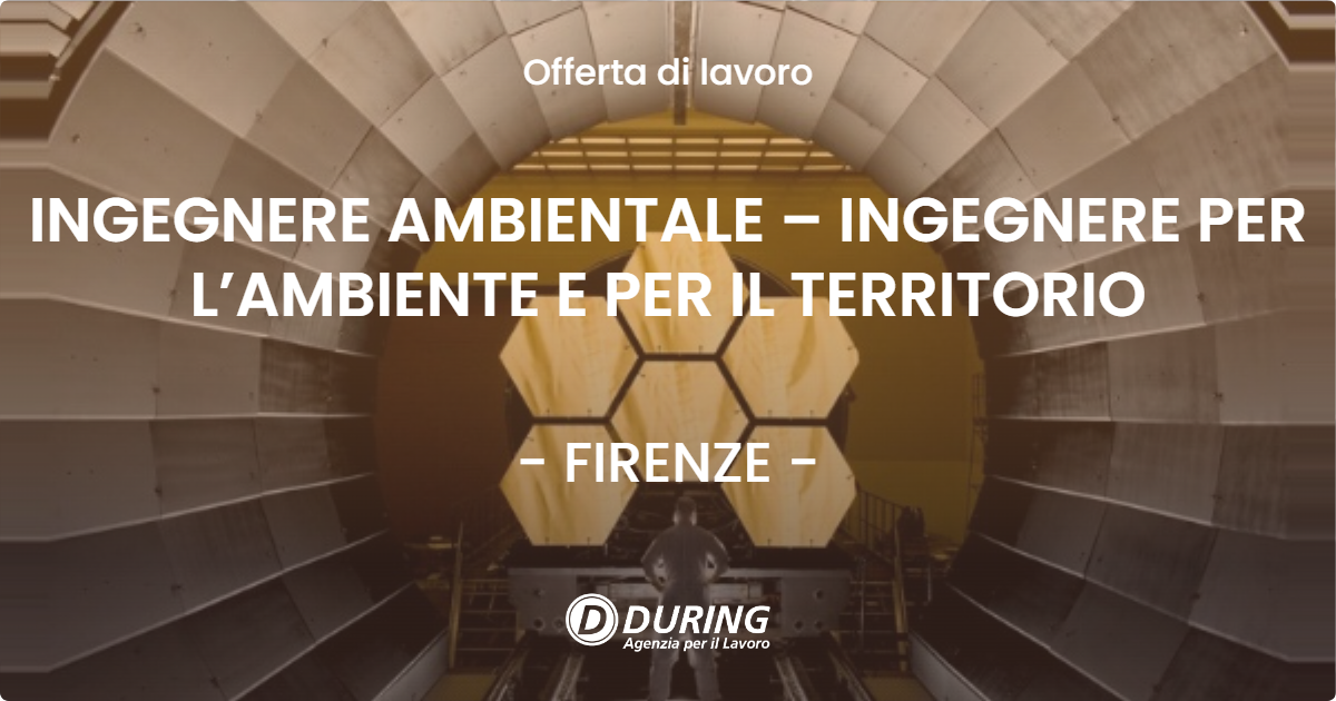 OFFERTA LAVORO - INGEGNERE AMBIENTALE – INGEGNERE PER L’AMBIENTE E PER IL TERRITORIO - FIRENZE