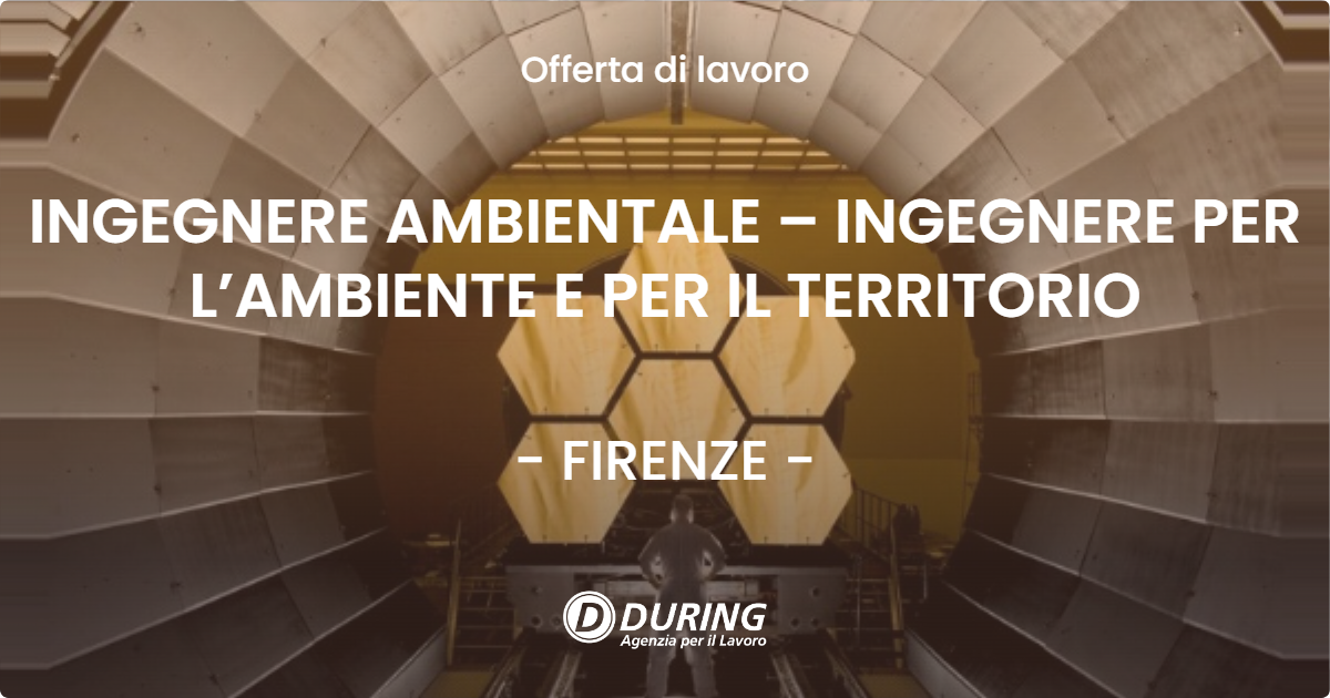 OFFERTA LAVORO - INGEGNERE AMBIENTALE – INGEGNERE PER L’AMBIENTE E PER IL TERRITORIO - FIRENZE (FI)