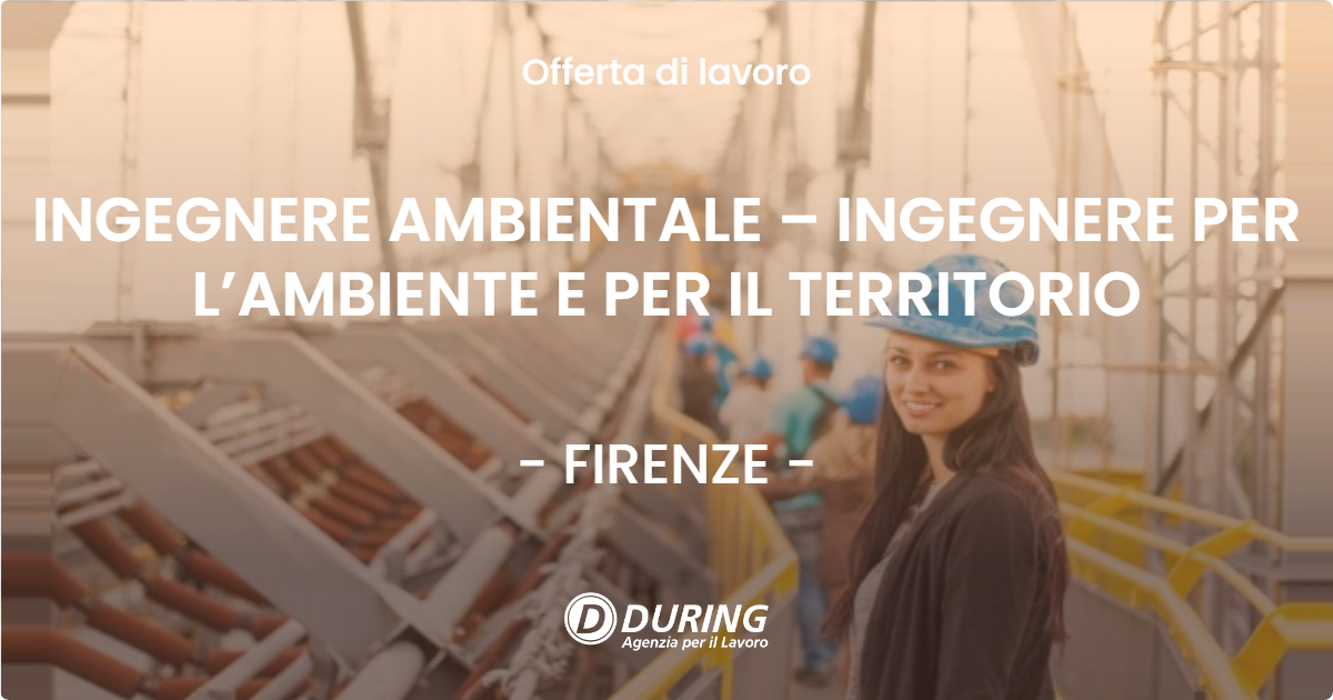 OFFERTA LAVORO - INGEGNERE AMBIENTALE – INGEGNERE PER L’AMBIENTE E PER IL TERRITORIO - FIRENZE