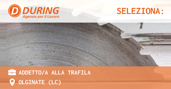 OFFERTA LAVORO - ADDETTOA ALLA TRAFILA - OLGINATE (LC)