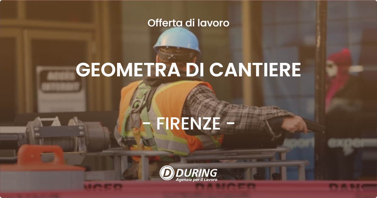 OFFERTA LAVORO - GEOMETRA DI CANTIERE - FIRENZE