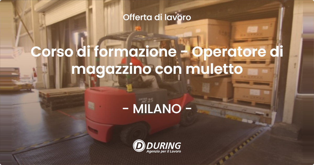OFFERTA LAVORO - Corso di formazione - Operatore di magazzino con muletto - MILANO