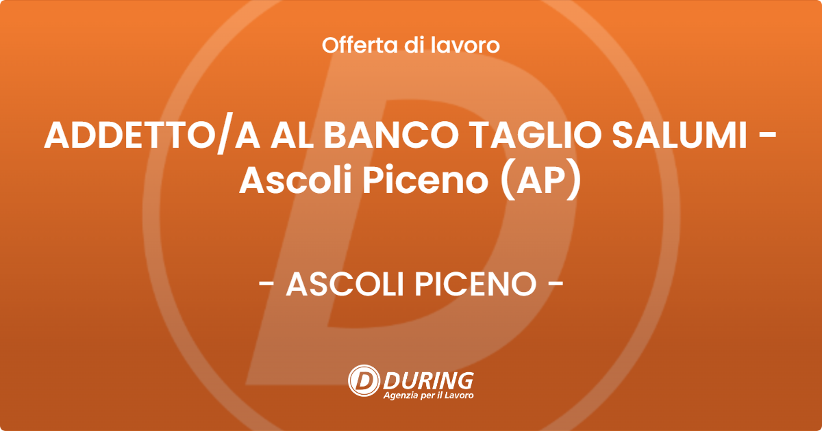 OFFERTA LAVORO - ADDETTOA AL BANCO TAGLIO SALUMI - Ascoli Piceno (AP) - ASCOLI PICENO