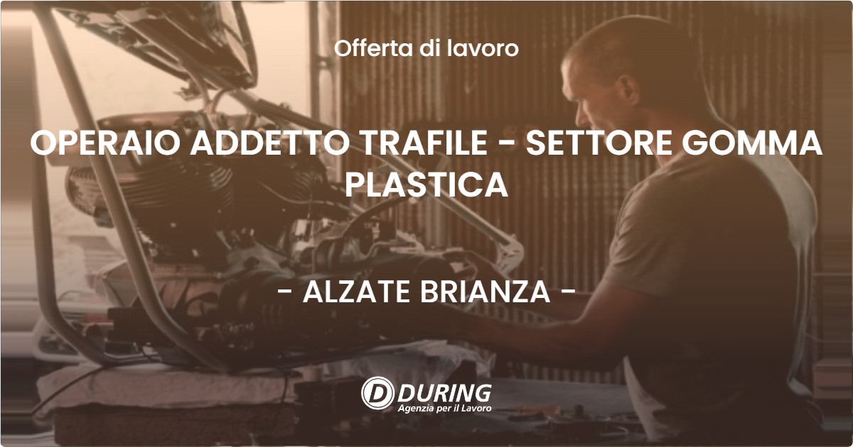 OFFERTA LAVORO - OPERAIO ADDETTO TRAFILE - SETTORE GOMMA PLASTICA - ALZATE BRIANZA