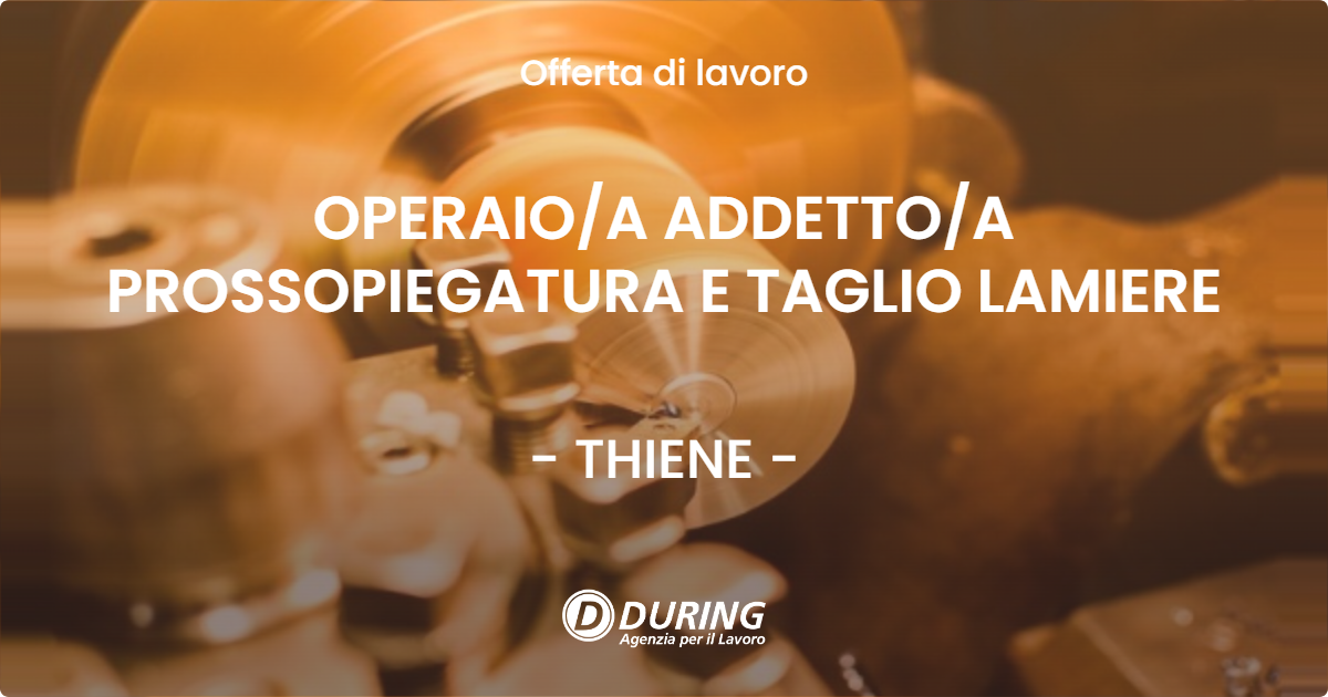 OFFERTA LAVORO - OPERAIOA ADDETTOA PROSSOPIEGATURA E TAGLIO LAMIERE - THIENE