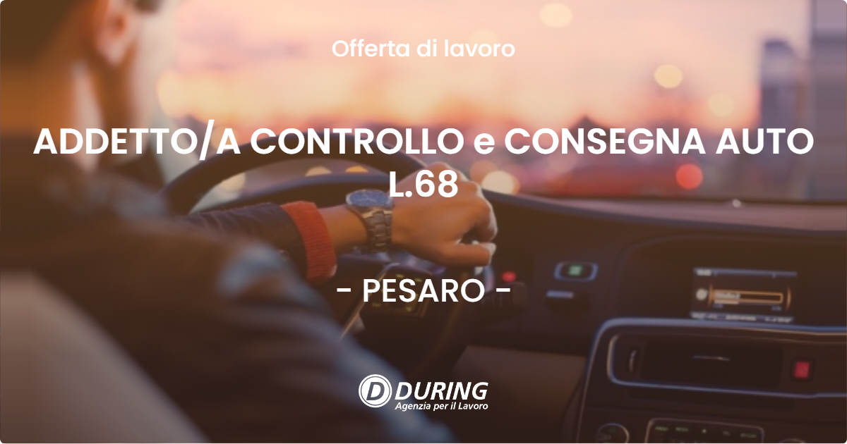 OFFERTA LAVORO - ADDETTOA CONTROLLO e CONSEGNA AUTO L.68 - PESARO