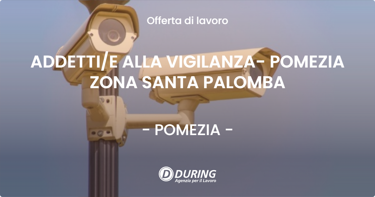 OFFERTA LAVORO - ADDETTIE ALLA VIGILANZA- POMEZIA ZONA SANTA PALOMBA - POMEZIA