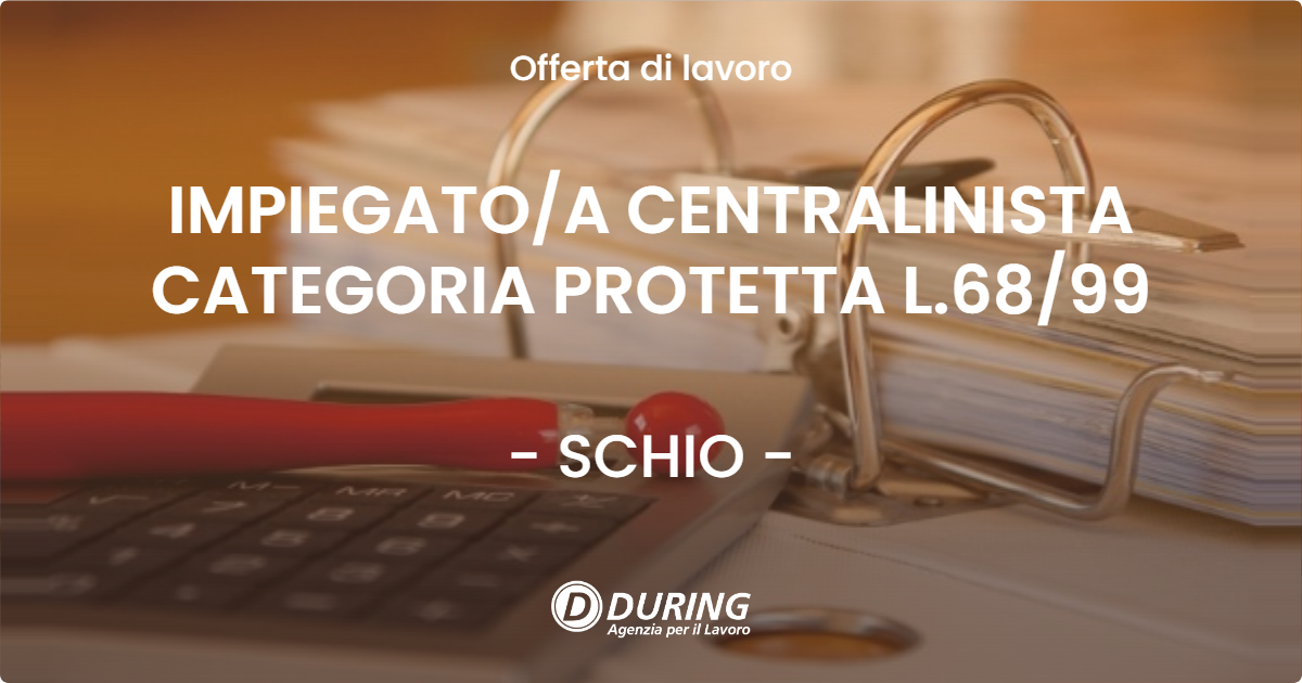 OFFERTA LAVORO - IMPIEGATOA CENTRALINISTA CATEGORIA PROTETTA L.6899 - SCHIO