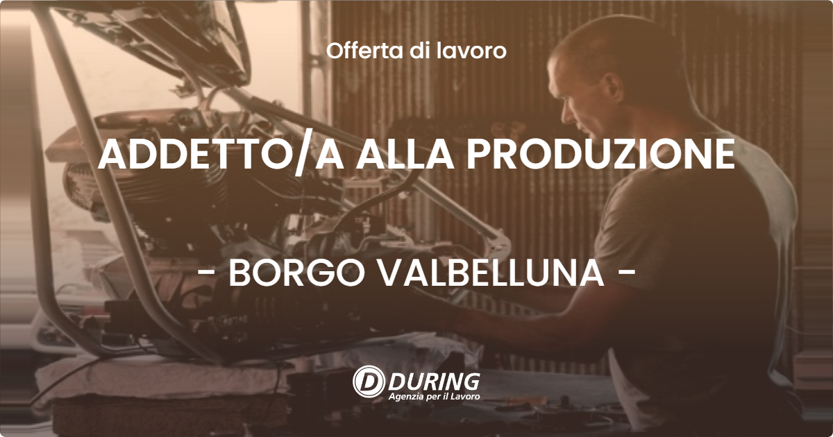 OFFERTA LAVORO - ADDETTOA ALLA PRODUZIONE - BORGO VALBELLUNA