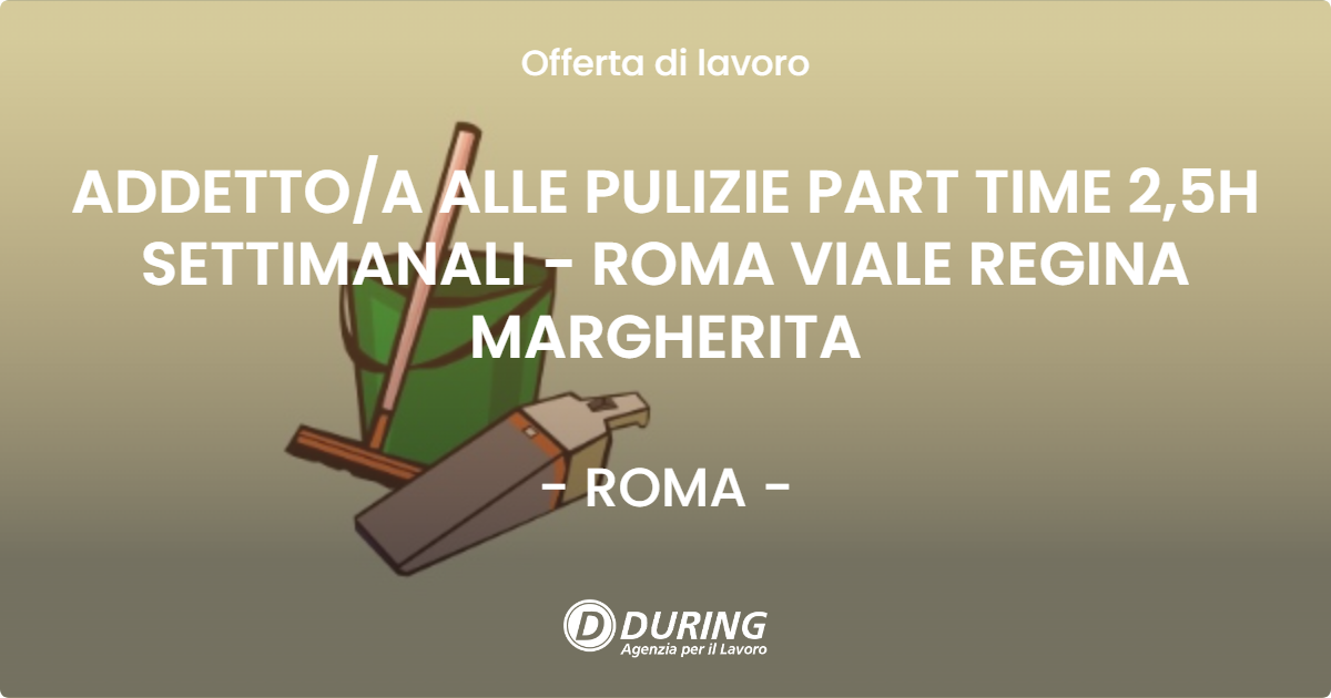 OFFERTA LAVORO - ADDETTOA ALLE PULIZIE PART TIME 2,5H SETTIMANALI - ROMA VIALE REGINA MARGHERITA - ROMA