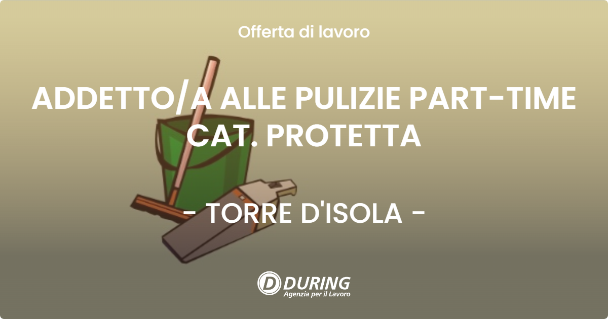 OFFERTA LAVORO - ADDETTOA ALLE PULIZIE PART-TIME CAT. PROTETTA - TORRE D'ISOLA
