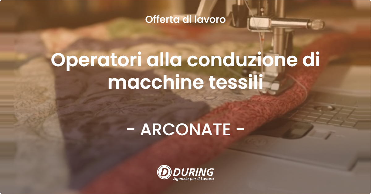 OFFERTA LAVORO - Operatori alla conduzione di macchine tessili - ARCONATE