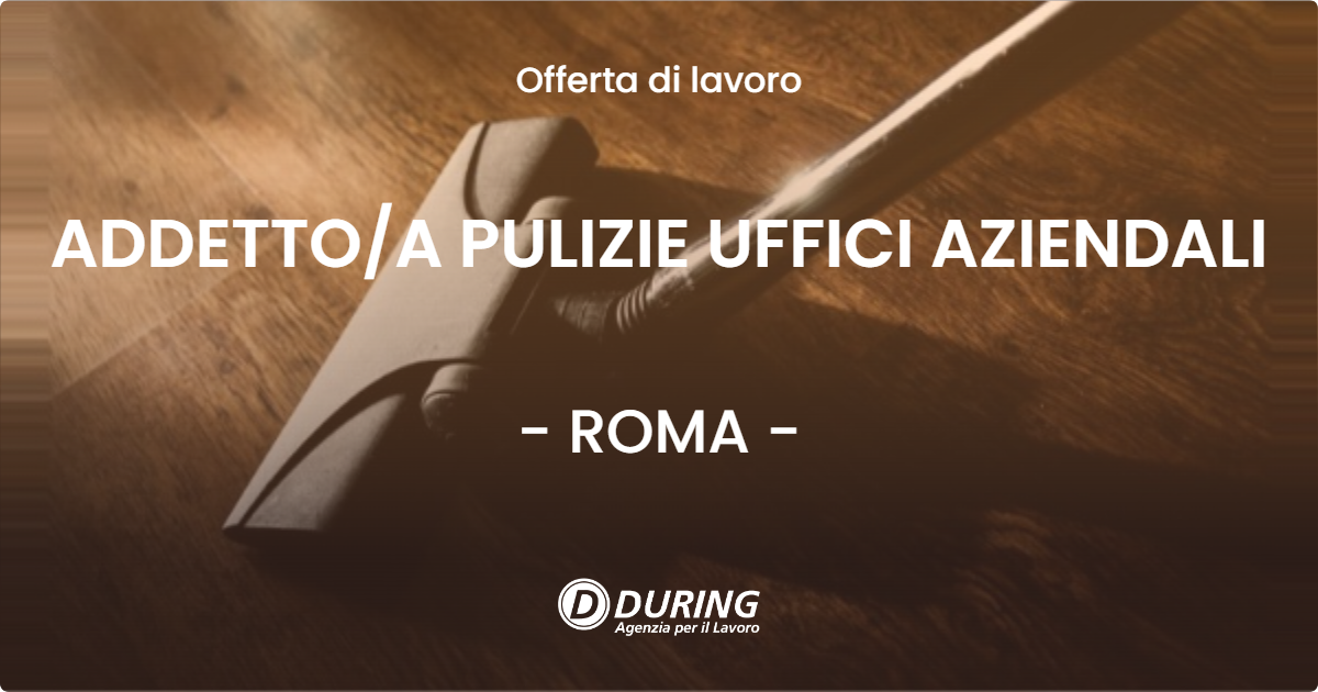 OFFERTA LAVORO - ADDETTOA PULIZIE UFFICI AZIENDALI - ROMA