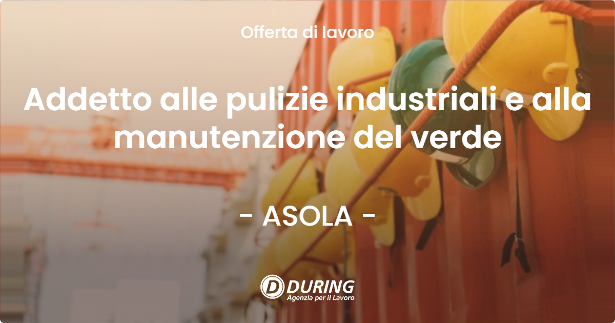 OFFERTA LAVORO - Addetto alle pulizie industriali e alla manutenzione del verde - ASOLA