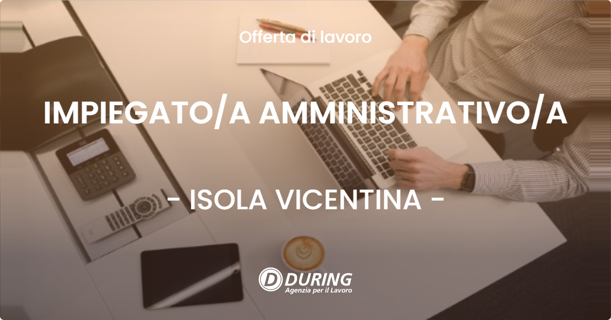 OFFERTA LAVORO - IMPIEGATOA AMMINISTRATIVOA - ISOLA VICENTINA
