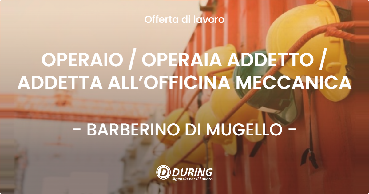 OFFERTA LAVORO - OPERAIO  OPERAIA ADDETTO  ADDETTA ALL’OFFICINA MECCANICA - BARBERINO DI MUGELLO