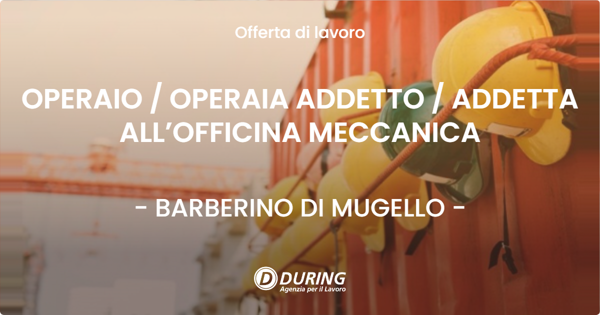 OFFERTA LAVORO - OPERAIO  OPERAIA ADDETTO  ADDETTA ALL’OFFICINA MECCANICA - BARBERINO DI MUGELLO