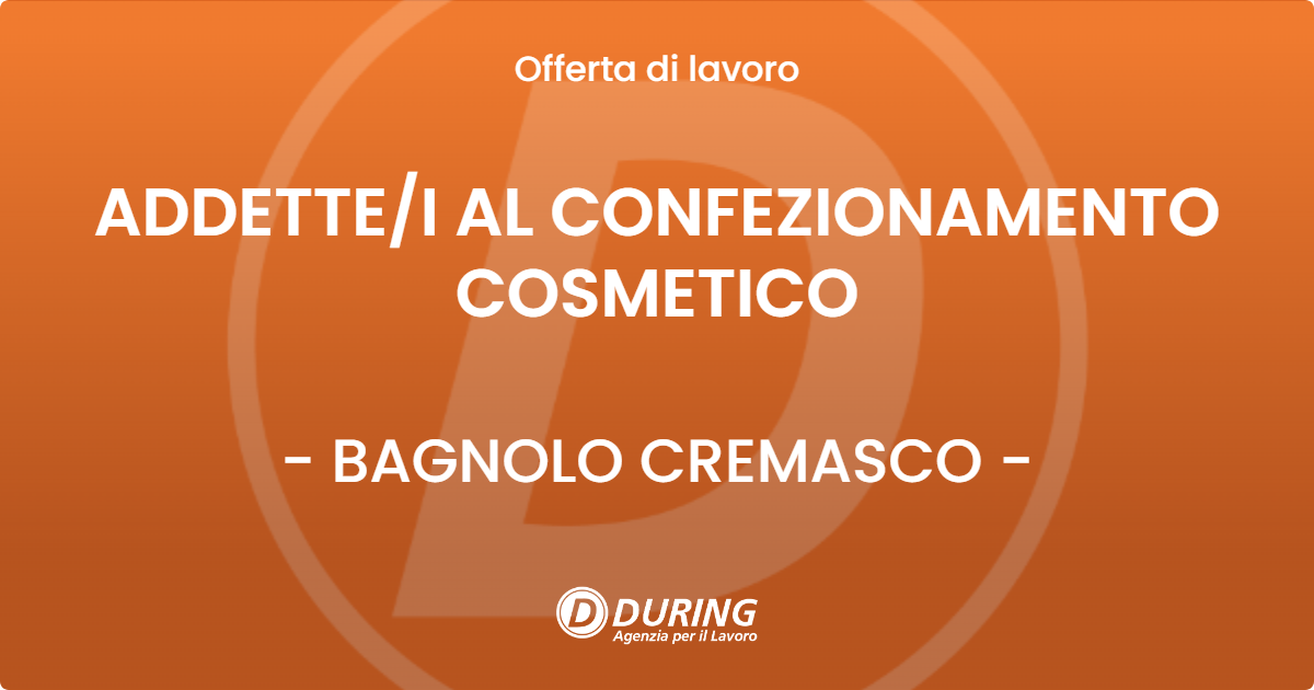 OFFERTA LAVORO - ADDETTEI AL CONFEZIONAMENTO COSMETICO - BAGNOLO CREMASCO