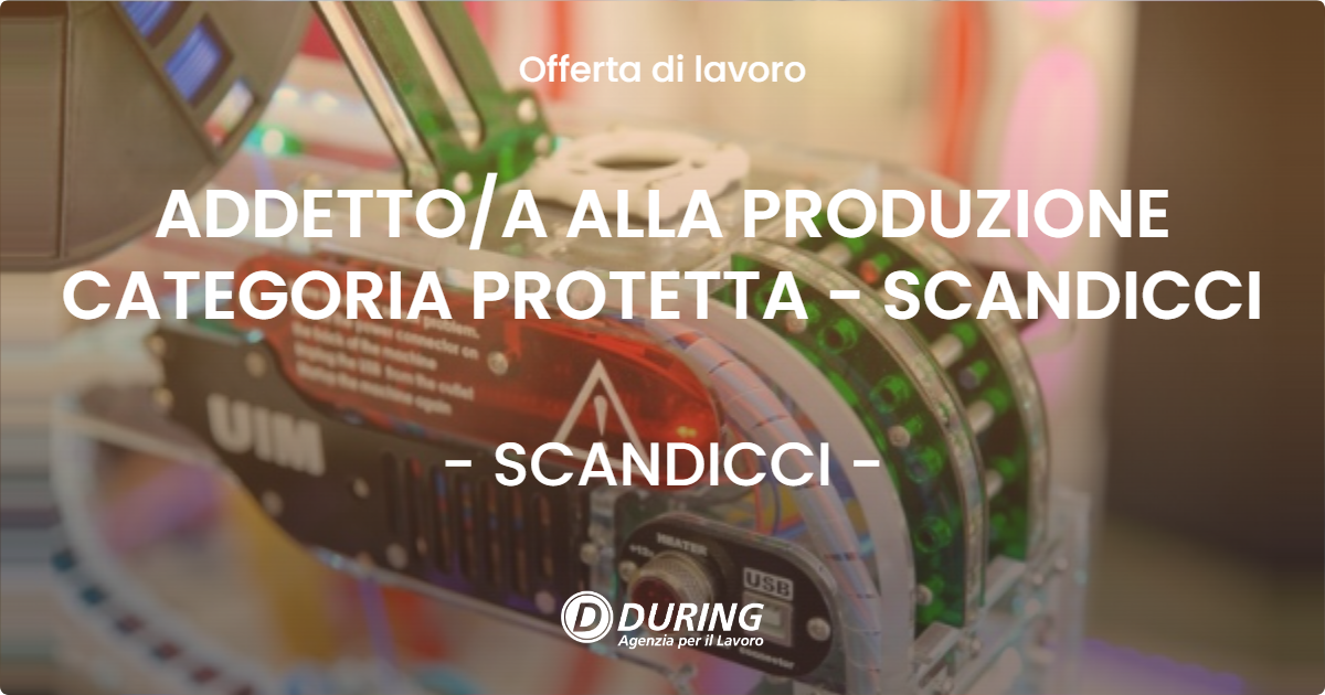 OFFERTA LAVORO - ADDETTOA ALLA PRODUZIONE CATEGORIA PROTETTA  - SCANDICCI - SCANDICCI