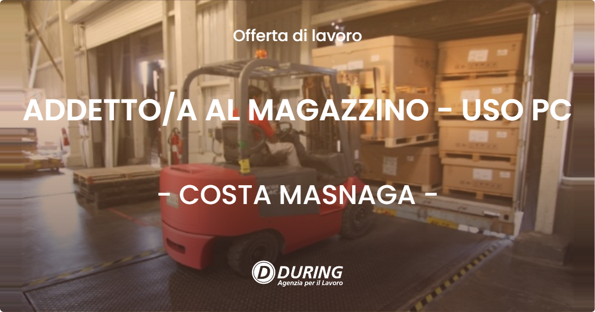 OFFERTA LAVORO - ADDETTOA AL MAGAZZINO - USO PC - COSTA MASNAGA