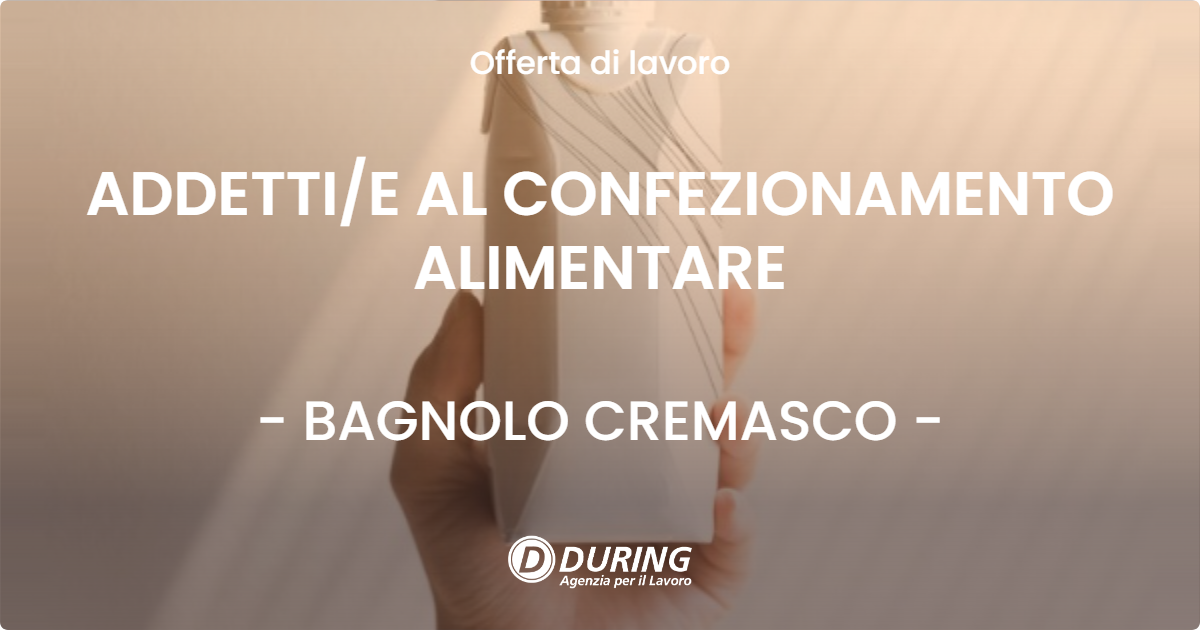 OFFERTA LAVORO - ADDETTIE AL CONFEZIONAMENTO ALIMENTARE - BAGNOLO CREMASCO