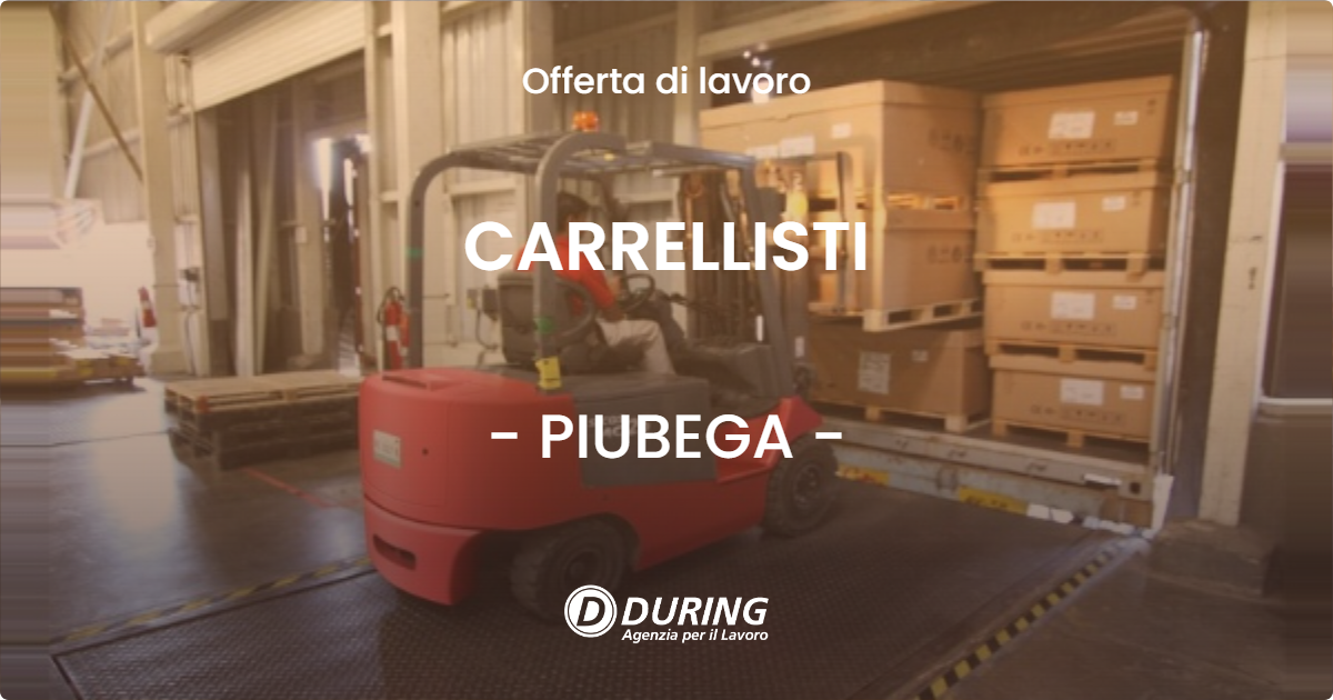 OFFERTA LAVORO - CARRELLISTI - PIUBEGA