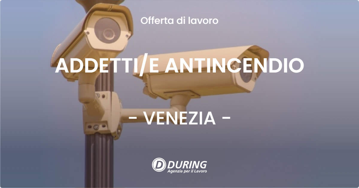 OFFERTA LAVORO - ADDETTIE ANTINCENDIO - VENEZIA