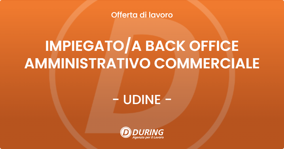 OFFERTA LAVORO - IMPIEGATOA BACK OFFICE AMMINISTRATIVO COMMERCIALE - UDINE