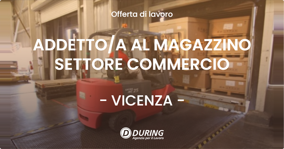 OFFERTA LAVORO - ADDETTOA AL MAGAZZINO SETTORE COMMERCIO - VICENZA
