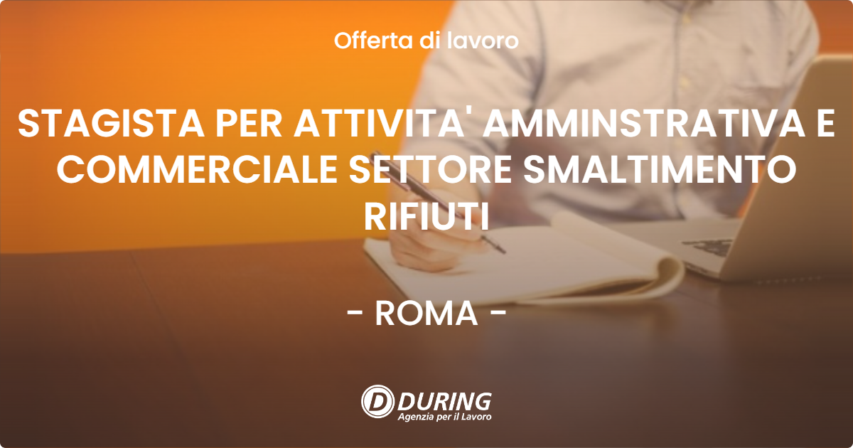 OFFERTA LAVORO - STAGISTA PER ATTIVITA' AMMINSTRATIVA E COMMERCIALE SETTORE SMALTIMENTO RIFIUTI - ROMA