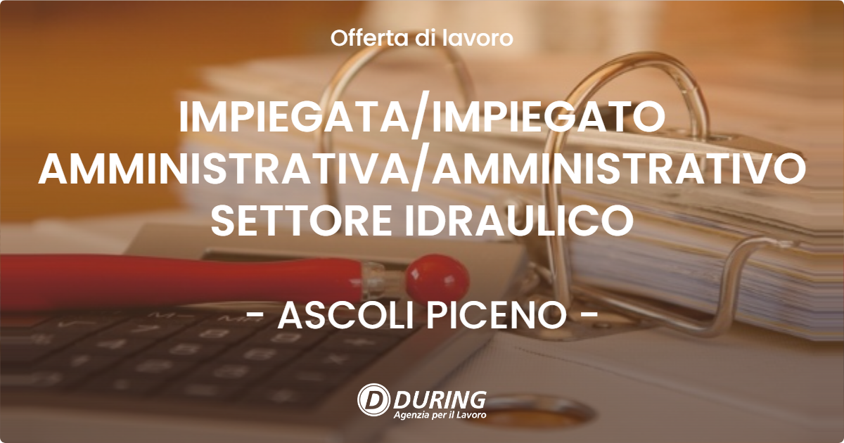 OFFERTA LAVORO - IMPIEGATAIMPIEGATO AMMINISTRATIVAAMMINISTRATIVO SETTORE IDRAULICO - ASCOLI PICENO