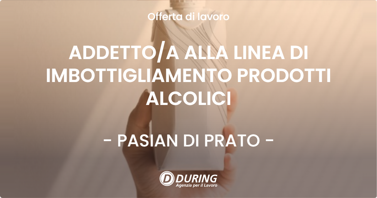 OFFERTA LAVORO - ADDETTOA ALLA LINEA DI IMBOTTIGLIAMENTO PRODOTTI ALCOLICI - PASIAN DI PRATO