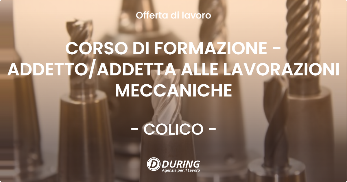 OFFERTA LAVORO - CORSO DI FORMAZIONE - ADDETTOADDETTA ALLE LAVORAZIONI MECCANICHE - COLICO